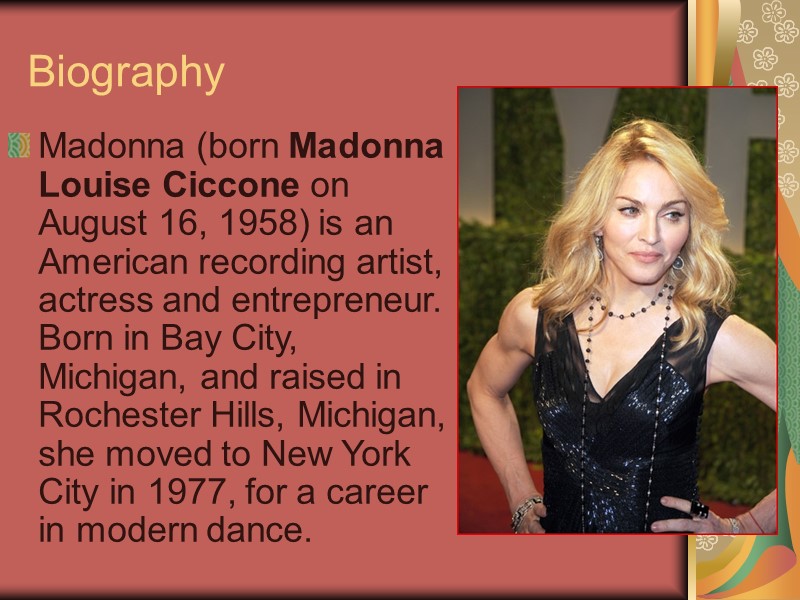 Biography  Madonna (born Madonna Louise Ciccone on August 16, 1958) is an American